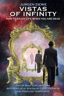 Vistas of Infinity - How to Enjoy Life When You Are Dead by Ziewe, Jurgen