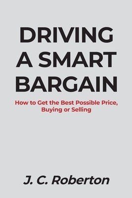 Driving a Smart Bargain: How to Get the Best Possible Price, Buying or Selling. by Roberton, J. C.