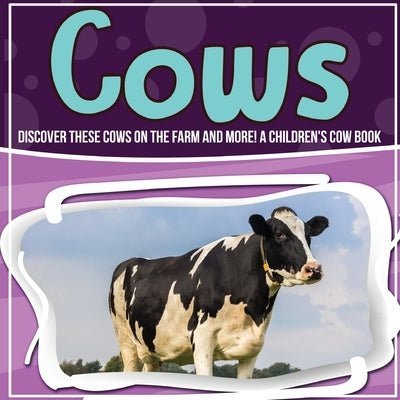 Cows: Discover These Cows On The Farm And More! A Children's Cow Book by Kids, Bold