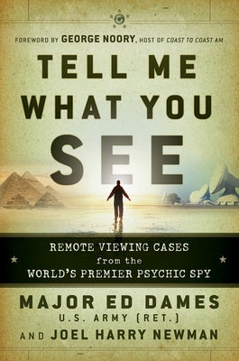 Tell Me What You See: Remote Viewing Cases from the World's Premier Psychic Spy by Dames, Ed