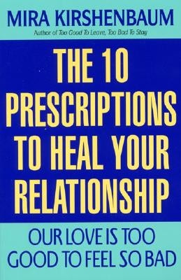 Our Love Is Too Good to Feel So Bad: Ten Prescriptions to Heal Your Relationship by Kirshenbaum, Mira