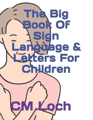 The Big Book Of Sign Language & Letters For Children by Loch, CM