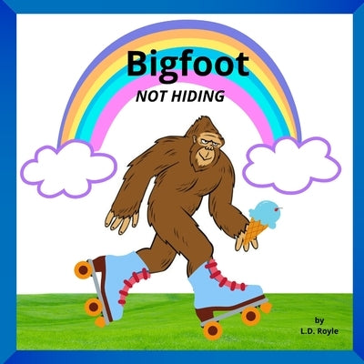 Bigfoot NOT HIDING by Royle, L. D.