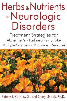 Herbs and Nutrients for Neurologic Disorders: Treatment Strategies for Alzheimer's, Parkinson's, Stroke, Multiple Sclerosis, Migraine, and Seizures by Kurn, Sidney J.