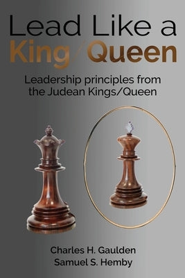 Lead Like a King/Queen: Leadership Principles from the Judean Kings/Queen by Gaulden, Charles H.