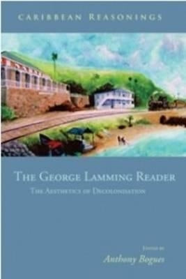 Caribbean Reasonings: The George Lamming Reader - The Aesthetics of Decolonisation by Bogues, Anthony