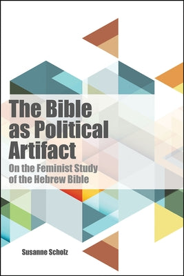 Bible as Political Artifact: On the Feminist Study of the Hebrew Bible by Sholz, Susanne