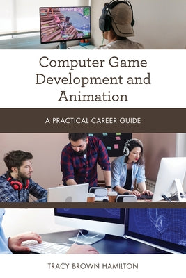 Computer Game Development and Animation: A Practical Career Guide by Hamilton, Tracy Brown