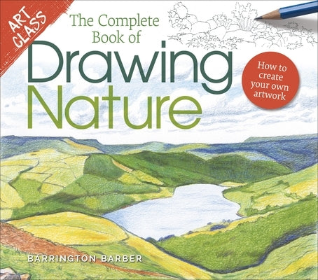 Art Class: The Complete Book of Drawing Nature: How to Create Your Own Artwork by Barber, Barrington