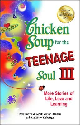 Chicken Soup for the Teenage Soul III: More Stories of Life, Love and Learning by Canfield, Jack