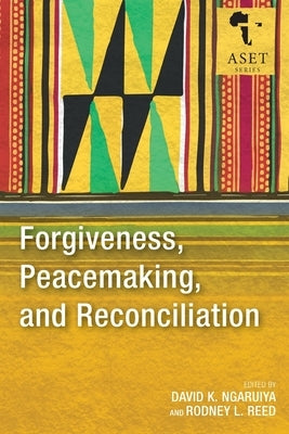 Forgiveness, Peacemaking, and Reconciliation by Ngaruiya, David K.