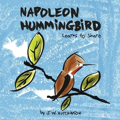 Napoleon Hummingbird Learns to Share by Hutchinson, J. W.