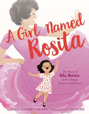 A Girl Named Rosita: The Story of Rita Moreno: Actor, Singer, Dancer, Trailblazer! by Denise, Anika Aldamuy