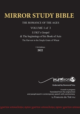 11th Edition MIRROR STUDY BIBLE VOLUME 1 OF 3: Dr. Luke's brilliant account of the Life of Jesus & the beginnings of The Acts of the Apostles by Du Toit, Francois