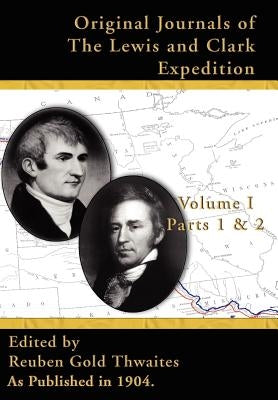 Original Journals of the Lewis & Clark Expedition V I: Parts 1 & 2, by Thwaites, Reuben