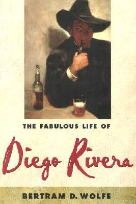 The Fabulous Life of Diego Rivera by Wolfe, Betram D.