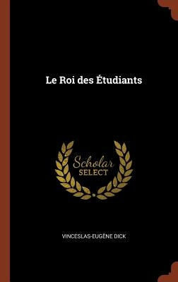 Le Roi des Étudiants by Dick, Vinceslas-Eug&#232;ne