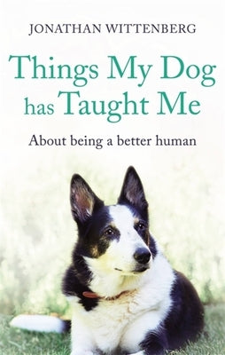 Things My Dog Has Taught Me: About Being a Better Human by Wittenberg, Jonathan