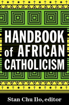 Handbook of African Catholicism by Ilo, Stan Chu