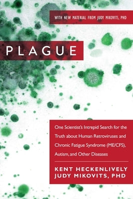 Plague: One Scientist's Intrepid Search for the Truth about Human Retroviruses and Chronic Fatigue Syndrome (Me/Cfs), Autism, by Heckenlively, Kent