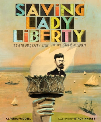 Saving Lady Liberty: Joseph Pulitzer's Fight for the Statue of Liberty by Friddell, Claudia
