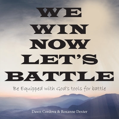 We Win Now Let's Battle: Be Equipped with God's Tools for Battle by Cordova, Dawn