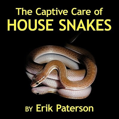 The Captive Care of House Snakes by Paterson, Erik