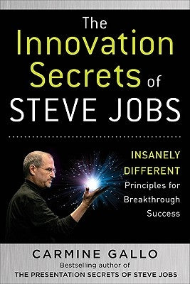 The Innovation Secrets of Steve Jobs: Insanely Different Principles for Breakthrough Success by Gallo, Carmine