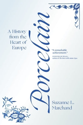 Porcelain: A History from the Heart of Europe by Marchand, Suzanne L.