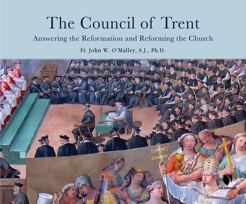 The Council of Trent: Answering the Reformation and Reforming the Church by 