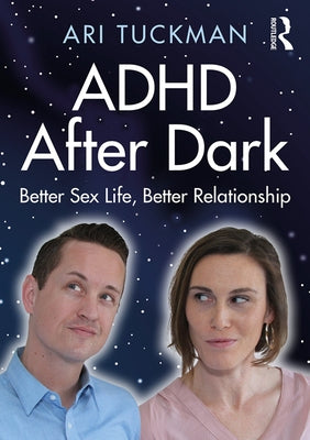 ADHD After Dark: Better Sex Life, Better Relationship by Tuckman, Ari
