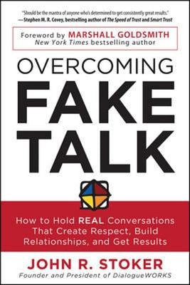 Overcoming Fake Talk: How to Hold Real Conversations That Create Respect, Build Relationships, and Get Results by Stoker, John