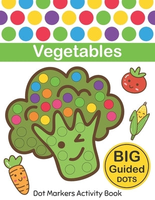 Dot Markers Activity Book: Vegetables: Easy Guided BIG DOTS - Do a dot page a day - Gift For Kids Ages 1-3, 2-4, 3-5, Baby, Toddler, Preschool, K by Monsters, Two Tender