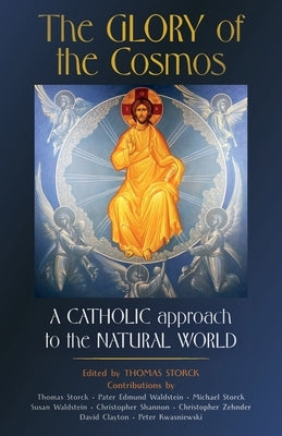 The Glory of the Cosmos: A Catholic Approach to the Natural World by Storck, Thomas