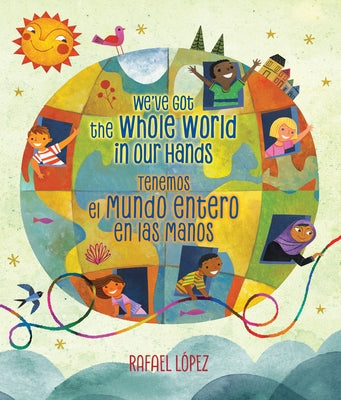 We've Got the Whole World in Our Hands / Tenemos El Mundo Entero En Las Manos (Bilingual) (Bilingual Edition) by L&#243;pez, Rafael