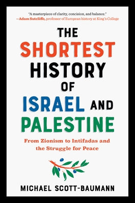 The Shortest History of Israel and Palestine: From Zionism to Intifadas and the Struggle for Peace by Scott-Baumann, Michael