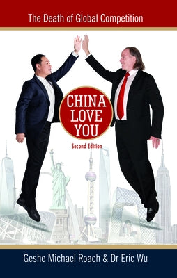 China Love You: The Death of Global Competition by Roach, Michael Geshe