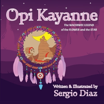 Opi Kayanne: The Wachiwee Legend of the Flower and the Star by Diaz, Sergio