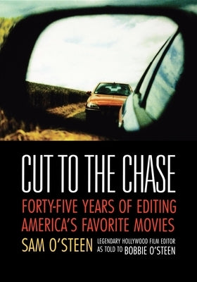 Cut to the Chase: Forty-Five Years of Editing America's Favorite Movies by O'Steen, Sam