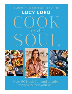 Cook for the Soul: Over 80 Fresh, Fun and Creative Recipes to Feed Your Soul by Lord, Lucy