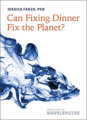 Can Fixing Dinner Fix the Planet? by Fanzo, Jessica