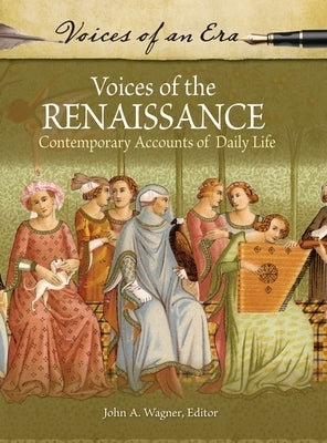 Voices of the Renaissance: Contemporary Accounts of Daily Life by Wagner, John A.
