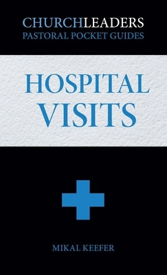 ChurchLeaders Pastoral Pocket Guides: Hospital Visits by Keefer, Mikal