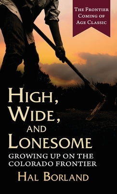 High, Wide and Lonesome: Growing Up on the Colorado Frontier by Borland, Hal