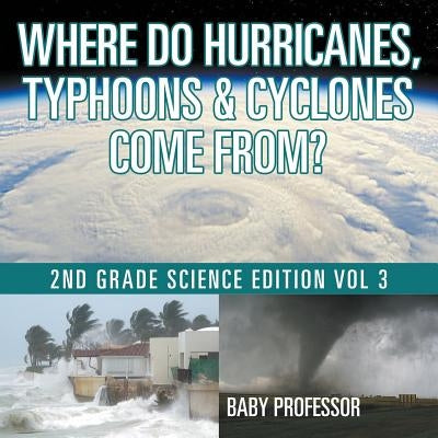 Where Do Hurricanes, Typhoons & Cyclones Come From? 2nd Grade Science Edition Vol 3 by Baby Professor