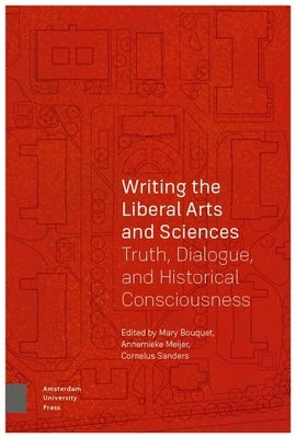 Writing the Liberal Arts and Sciences: Truth, Dialogue, and Historical Consciousness by Bouquet, Mary