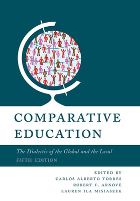 Comparative Education: The Dialectic of the Global and the Local, Fifth Edition by Torres, Carlos Alberto