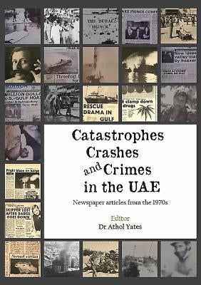 Catastrophes, Crashes and Crimes in the Uae: Newspaper Articles of the 1970s by Yates, Athol