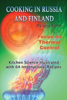 Cooking in Russia and Finland - Volume 4: Kitchen Science Illustrated with 64 International Recipes by Easter, Greg