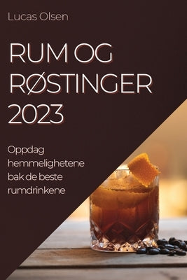 Rum og Røstinger 2023: Oppdag hemmelighetene bak de beste rumdrinkene by Olsen, Lucas